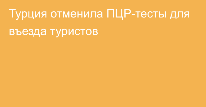 Турция отменила ПЦР-тесты для въезда туристов