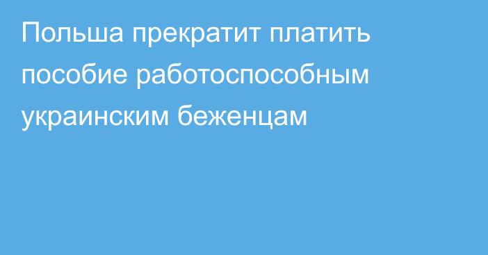 Польша прекратит платить пособие работоспособным украинским беженцам