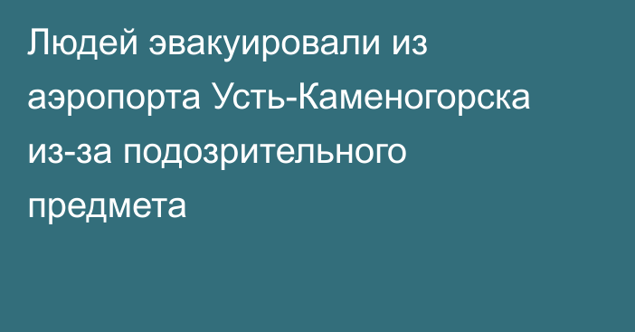 Людей эвакуировали из аэропорта Усть-Каменогорска из-за подозрительного предмета