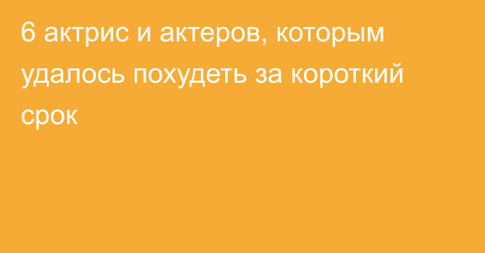 6 актрис и актеров, которым удалось похудеть за короткий срок