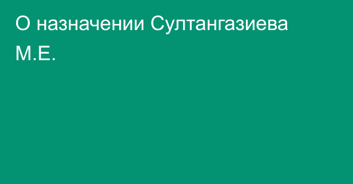 О назначении Султангазиева М.Е.