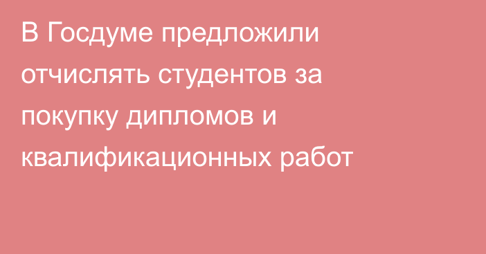 В Госдуме предложили отчислять студентов за покупку дипломов и квалификационных работ