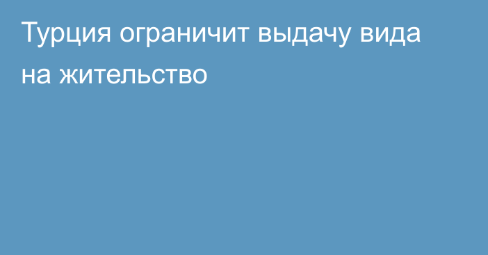 Турция ограничит выдачу вида на жительство