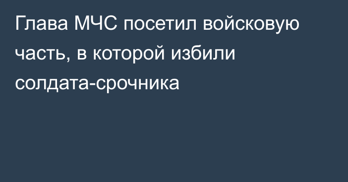 Глава МЧС посетил войсковую часть, в которой избили солдата-срочника