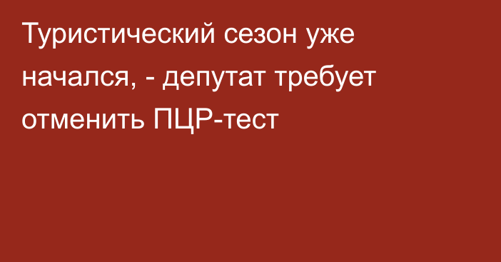 Туристический сезон уже начался, - депутат требует отменить ПЦР-тест