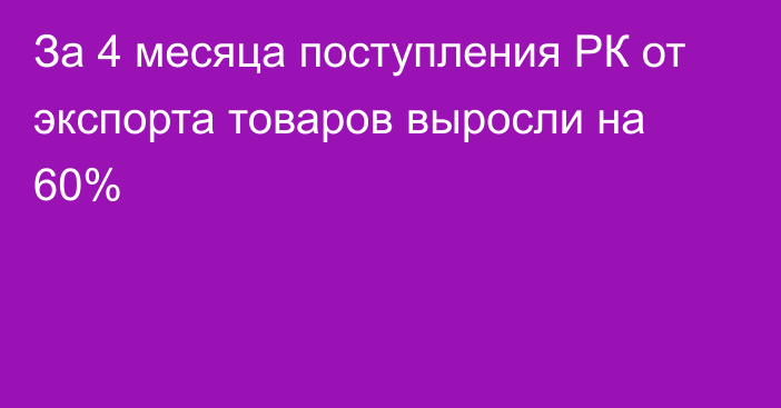 За 4 месяца поступления РК от экспорта товаров выросли на 60%