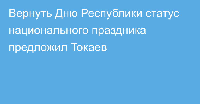 Вернуть Дню Республики статус национального праздника предложил Токаев