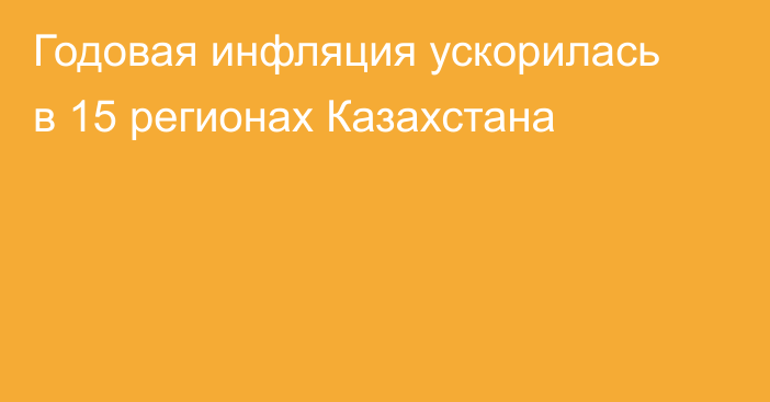 Годовая инфляция ускорилась в 15 регионах Казахстана