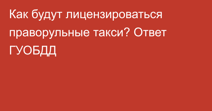 Как будут лицензироваться праворульные такси? Ответ ГУОБДД