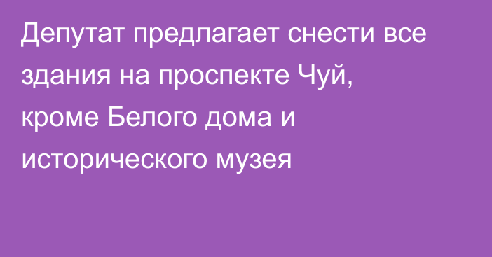 Депутат предлагает снести все здания на проспекте Чуй, кроме Белого дома и исторического музея