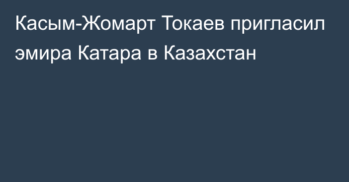 Касым-Жомарт Токаев пригласил эмира Катара в Казахстан