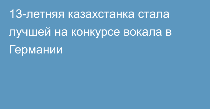 13-летняя казахстанка стала лучшей на конкурсе вокала в Германии