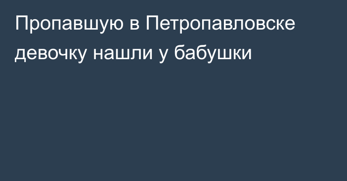 Пропавшую в Петропавловске девочку нашли у бабушки