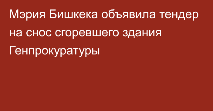 Мэрия Бишкека объявила тендер на снос сгоревшего здания Генпрокуратуры