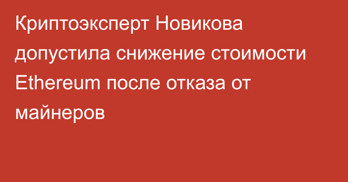 Криптоэксперт Новикова допустила снижение стоимости Ethereum после отказа от майнеров