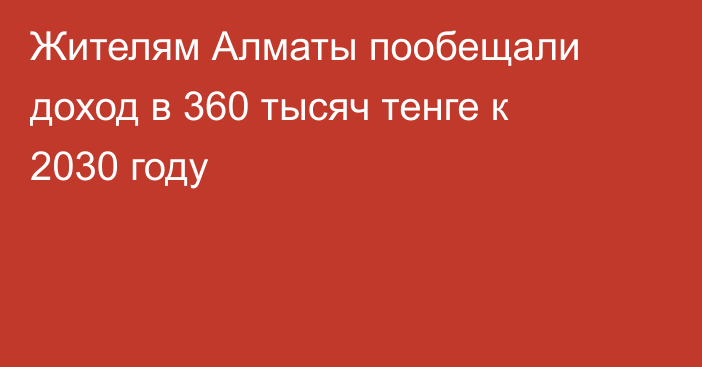 Жителям Алматы пообещали доход в 360 тысяч тенге к 2030 году