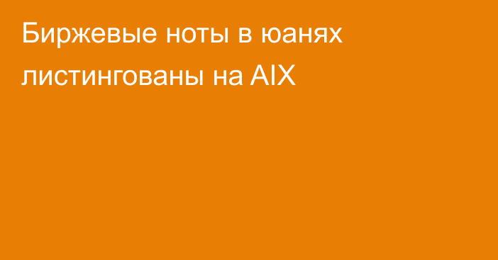 Биржевые ноты в юанях листингованы на AIX