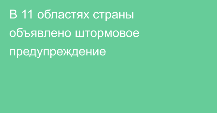 В 11 областях страны объявлено штормовое предупреждение