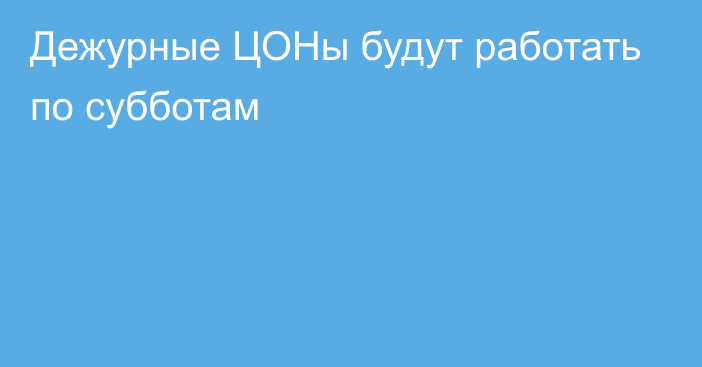 Дежурные ЦОНы будут работать по субботам