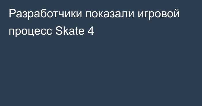 Разработчики показали игровой процесс Skate 4