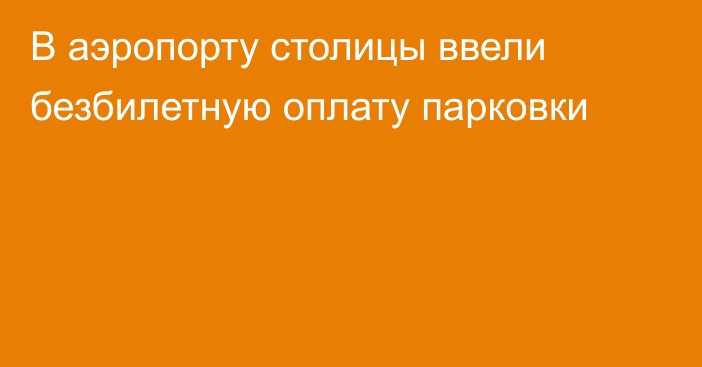 В аэропорту столицы ввели безбилетную оплату парковки