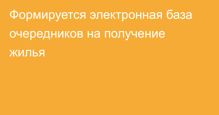 Формируется электронная база очередников на получение жилья