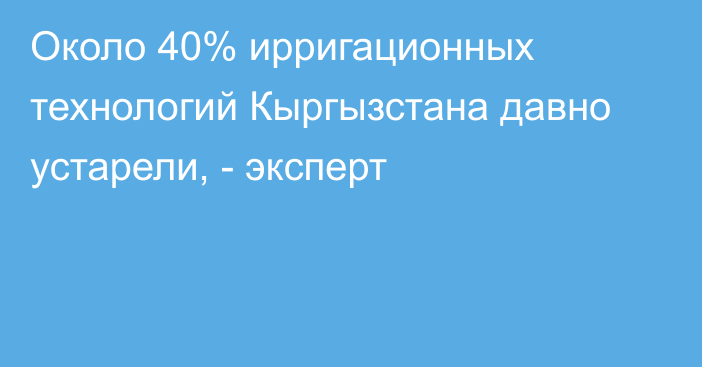 Около 40% ирригационных технологий Кыргызстана давно устарели, - эксперт