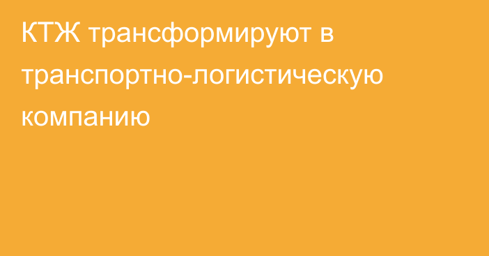 КТЖ трансформируют в транспортно-логистическую компанию