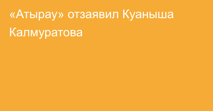 «Атырау» отзаявил Куаныша Калмуратова