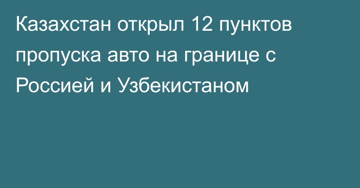 Казахстан открыл 12 пунктов пропуска авто на границе с Россией и Узбекистаном