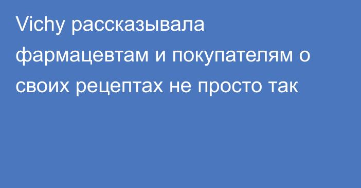 Vichy рассказывала фармацевтам и покупателям о своих рецептах не просто так