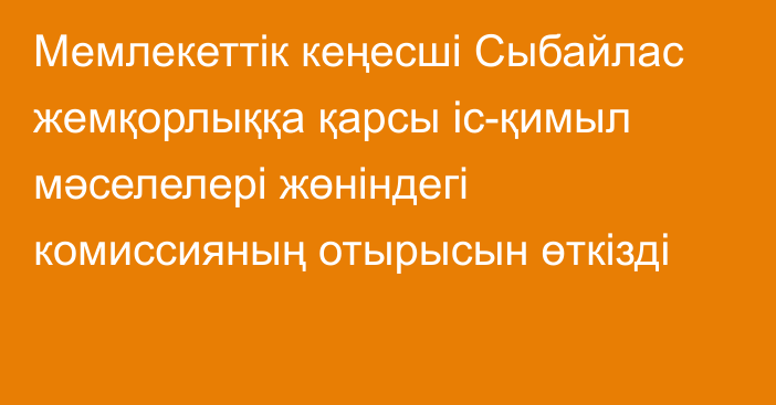 Мемлекеттік кеңесші Сыбайлас жемқорлыққа қарсы іс-қимыл мәселелері жөніндегі комиссияның отырысын өткізді