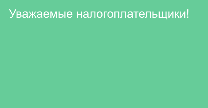 Уважаемые налогоплательщики!