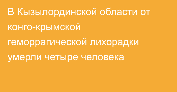 В Кызылординской области от конго-крымской геморрагической лихорадки умерли четыре человека