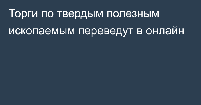 Торги по твердым полезным ископаемым переведут в онлайн