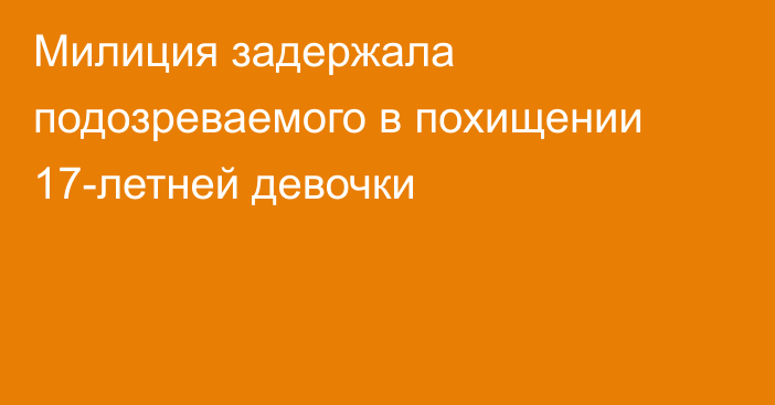 Милиция задержала подозреваемого в похищении 17-летней девочки