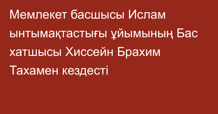 Мемлекет басшысы Ислам ынтымақтастығы ұйымының Бас хатшысы Хиссейн Брахим Тахамен кездесті