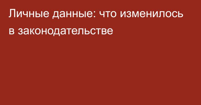 Личные данные: что изменилось в законодательстве