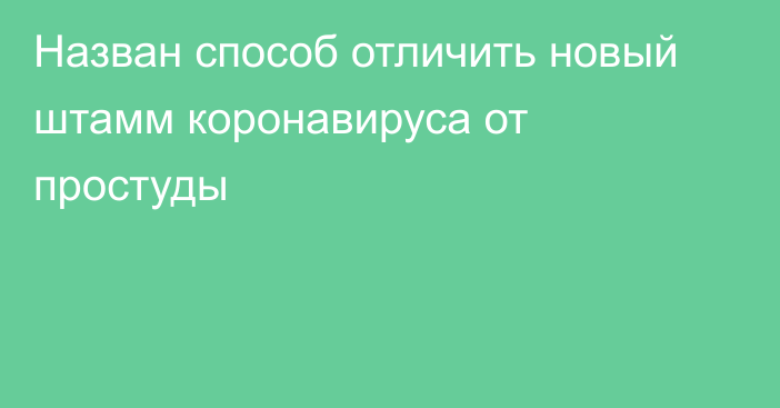 Назван способ отличить новый штамм коронавируса от простуды