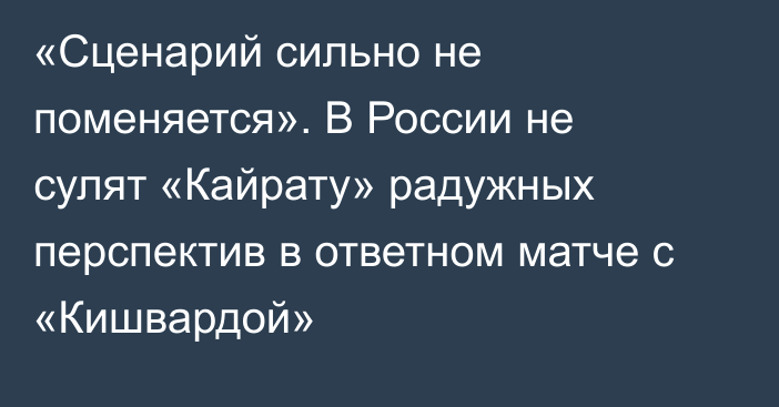 «Сценарий сильно не поменяется». В России не сулят «Кайрату» радужных перспектив в ответном матче с «Кишвардой»