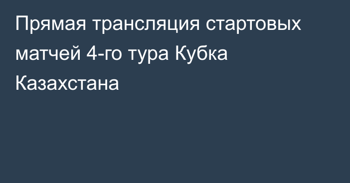 Прямая трансляция стартовых матчей 4-го тура Кубка Казахстана