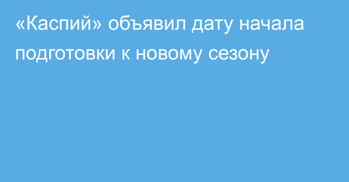 «Каспий» объявил дату начала подготовки к новому сезону