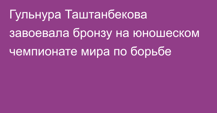 Гульнура Таштанбекова завоевала бронзу на юношеском чемпионате мира по борьбе