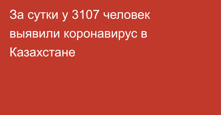 За сутки у 3107 человек выявили коронавирус в Казахстане