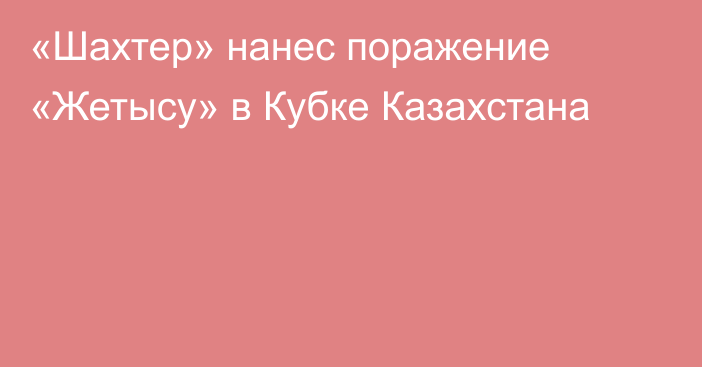 «Шахтер» нанес поражение «Жетысу» в Кубке Казахстана