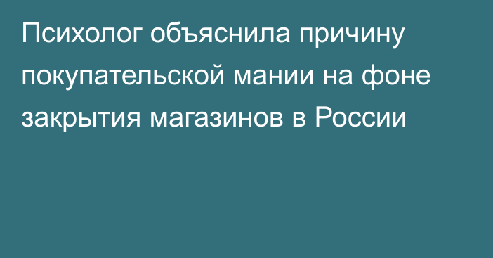 Психолог объяснила причину покупательской мании на фоне закрытия магазинов в России