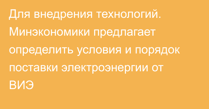 Для внедрения технологий. Минэкономики предлагает определить условия и порядок поставки электроэнергии от ВИЭ 