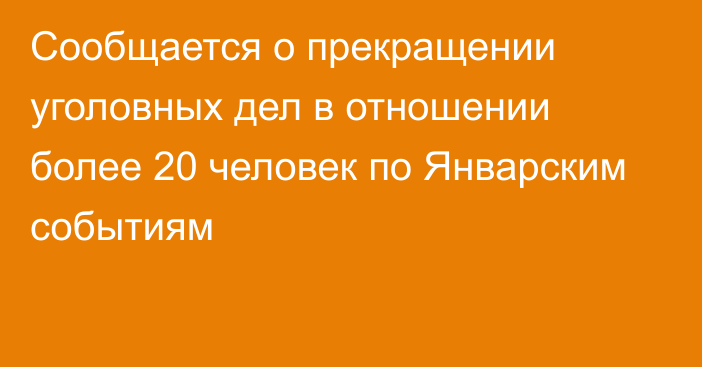 Сообщается о прекращении уголовных дел в отношении более 20 человек по Январским событиям