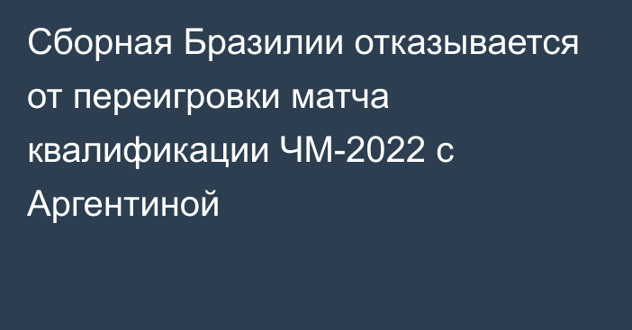 Сборная Бразилии отказывается от переигровки матча квалификации ЧМ-2022 с Аргентиной