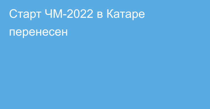 Старт ЧМ-2022 в Катаре перенесен